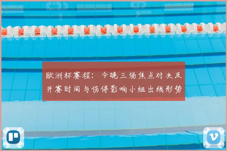 欧洲杯赛程：今晚三场焦点对决及开赛时间与伤停影响小组出线形势