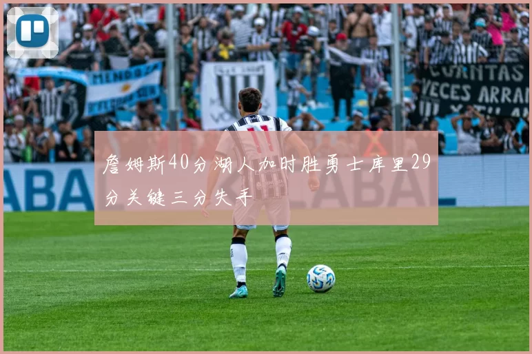 詹姆斯40分湖人加时胜勇士库里29分关键三分失手