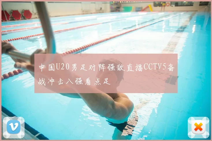 中国U20男足对阵强敌直播CCTV5备战冲击八强看点足