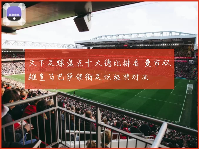 天下足球盘点十大德比排名 曼市双雄皇马巴萨领衔足坛经典对决