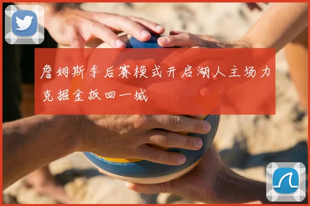 詹姆斯季后赛模式开启湖人主场力克掘金扳回一城