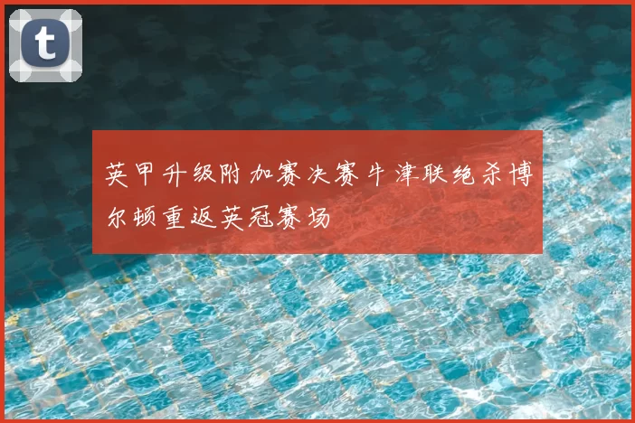 英甲升级附加赛决赛牛津联绝杀博尔顿重返英冠赛场