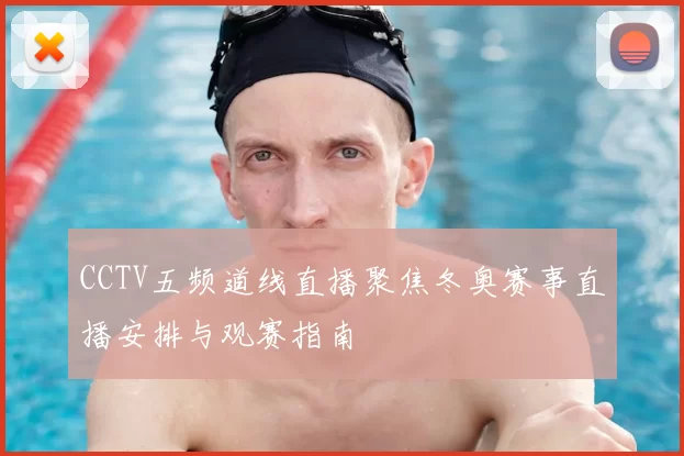 CCTV五频道线直播聚焦冬奥赛事直播安排与观赛指南